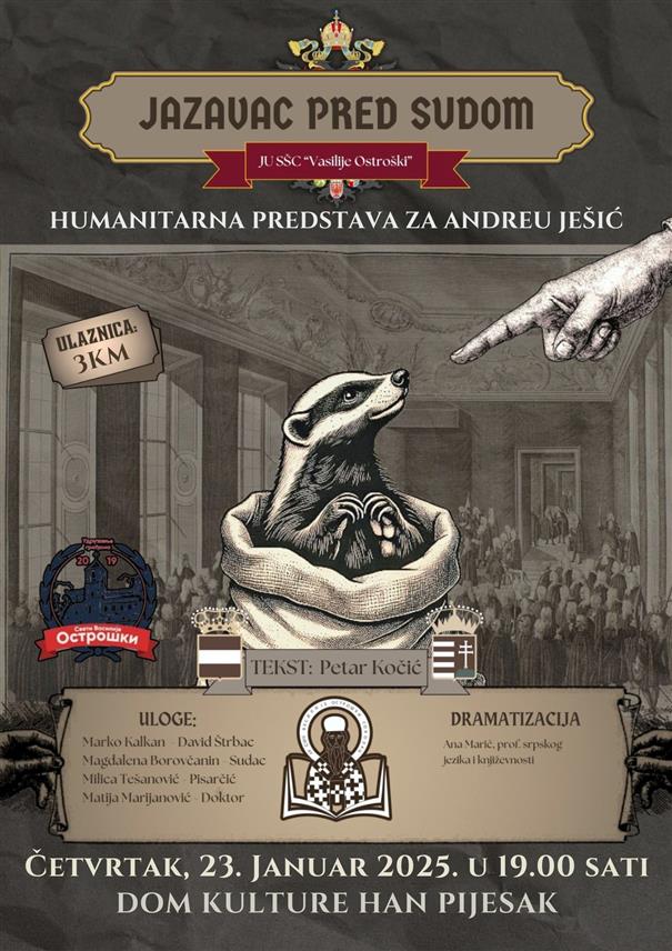 ХАН ПИЈЕСАК, 21. ЈАНУАРА /СРНА/ - Чланови Драмске секције Средњошколског центра "Свети Василије Острошки" са Сокоца одиграће у четвртак, 23. јануара, на Хан Пијеску хуманитарну представу "Јазавац пред судом", а приход од продатих улазница намијењен је за помоћ породици четрнаестогодишње Андрее Јешић из Источног Сарајева која мора на лијечење у иностранство.