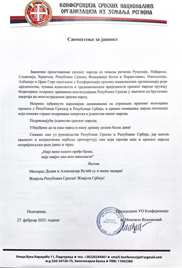 ПОДГОРИЦА, 27. ФЕБРУАРА /СРНА/ - Конференција српских националних организација из земаља региона пружа безрезервну подршку државним институцијама Републике Српске у заштити од бруталних насртаја на многострадални српски народ ради заједништва, чувања идентитета и традиционланих вриједности српског народа.	
