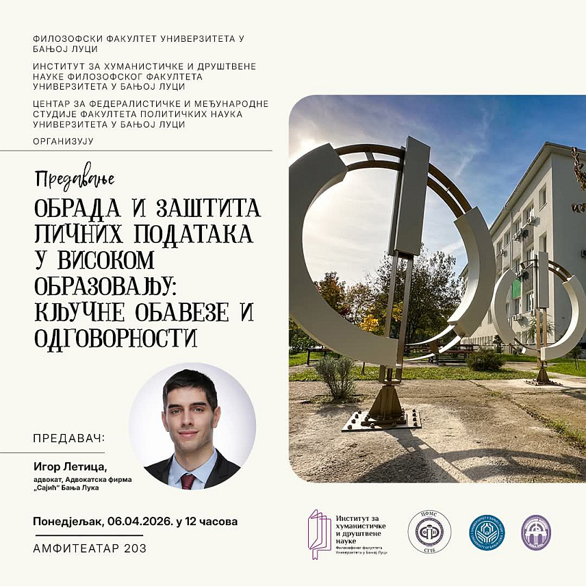 БАЊАЛУКА, 5. АПРИЛА /СРНА/ - У Бањалуци ће сутра бити одржано предавање о теми "Обрада и заштита личних података у високом образовању: кључне обавезе и одговорности", које организују Институт за хуманистичке и друштвене науке Филозофског факултета и Центар за федералистичке и међународне студије Факултета политичких наука бањалучког Универзитета.