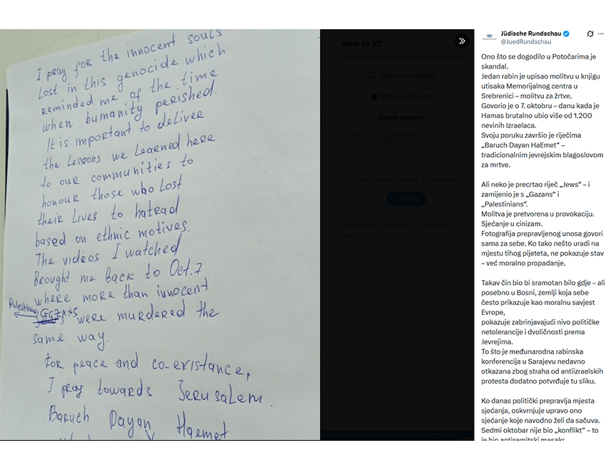 БЕРЛИН, 11. ЈУЛА /СРНА/ - Јеврејски часопис у Њемачкој "Јудише рундшау" /Jüdische Rundschau/ оцијенио је као скандал оно што се догодило у Поточарима јер је један рабин уписао молитву у књигу утисака Меморијалног центра у Сребреници – молитву за жртве, али је неко прецртао ријеч Јевреји /Jews/ – и замијенио је с Палестинци /Gazans i Palestinians/.