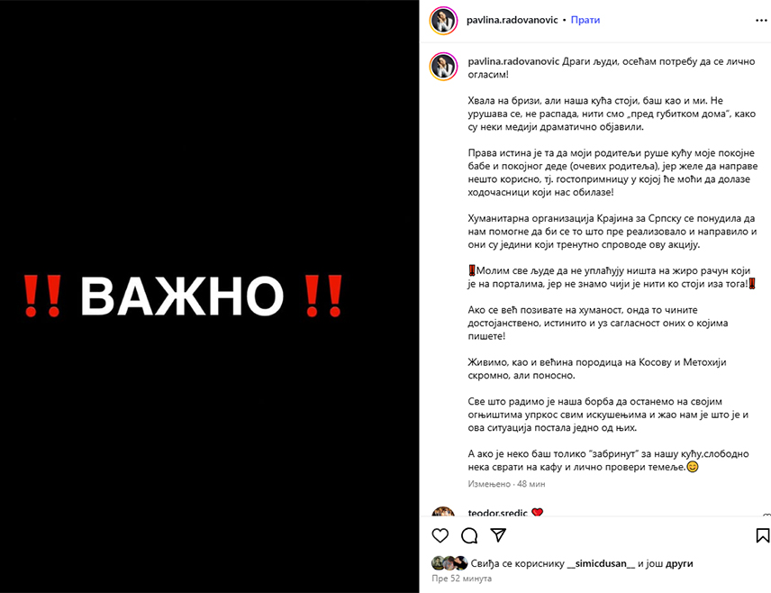 ОРАХОВАЦ, 18. ЈУЛА /СРНА/ - Млада пјевачица Павлина Радовановић из Ораховца са Космета демантовала је саопштење Одбора за помоћ Србима на Косову и Метохији, које је позвало становнике Републике Српске да помогну њој и њеној породици да, како су навели, "не би остали без крова над главом јер њиховој кући пријети урушавање".
