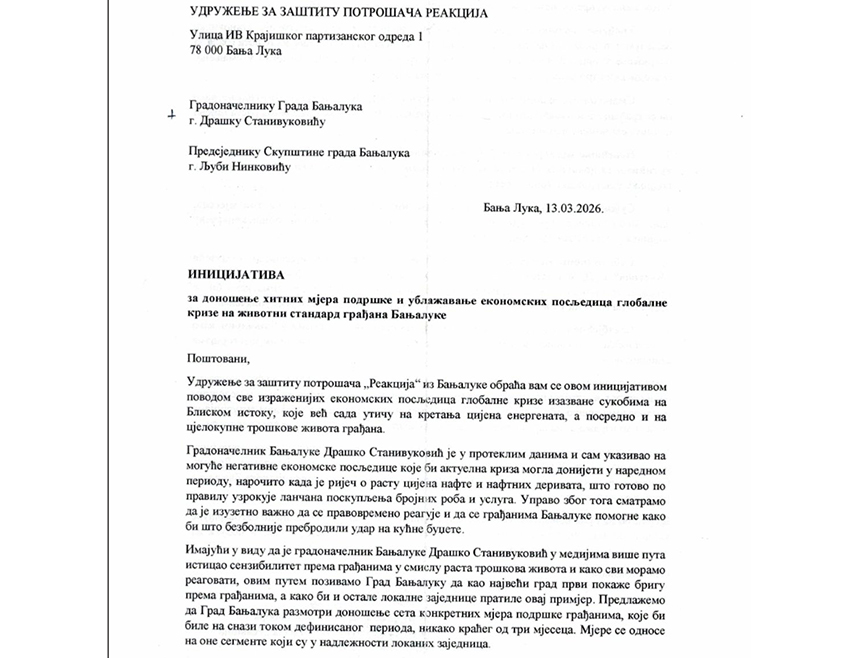 БАЊАЛУКА, 14. МАРТА /СРНА/ - Удружење за заштиту потрошача "Реакција" из Бањалуке саопштило је да је градским властима упутило иницијативу за доношење хитних мјера подршке грађанима како би се ублажиле економске посљедице глобалне кризе изазване сукобима на Блиском истоку, а која се већ одражава на раст цијена енергената и трошкова живота.